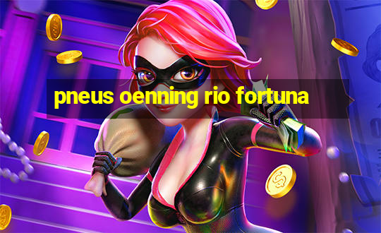 pneus oenning rio fortuna