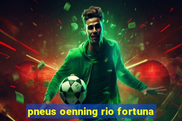 pneus oenning rio fortuna