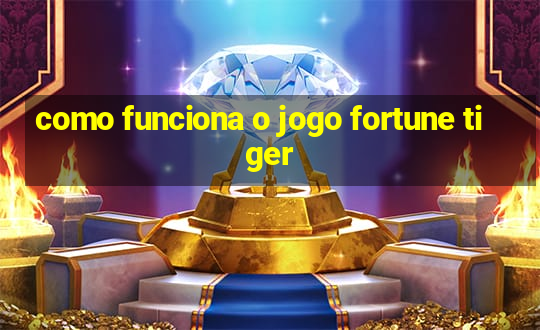 como funciona o jogo fortune tiger