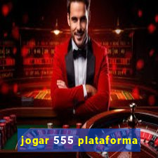 jogar 555 plataforma