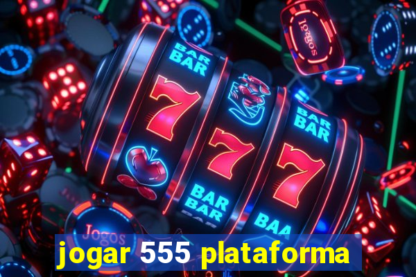 jogar 555 plataforma