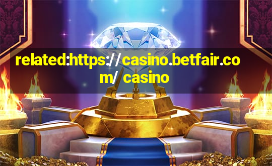 related:https://casino.betfair.com/ casino