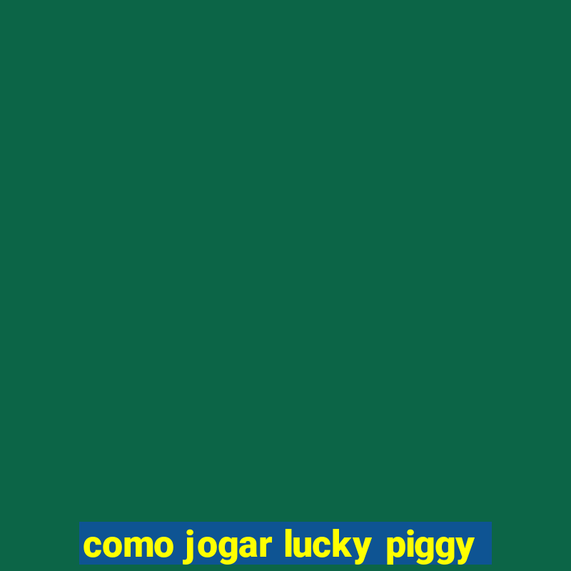 como jogar lucky piggy