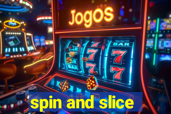 spin and slice