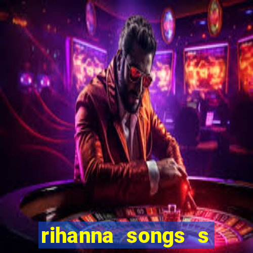 rihanna songs s and m