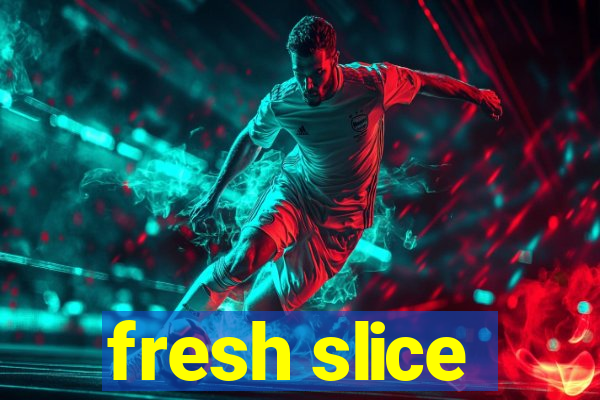 fresh slice