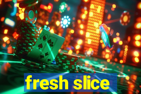 fresh slice