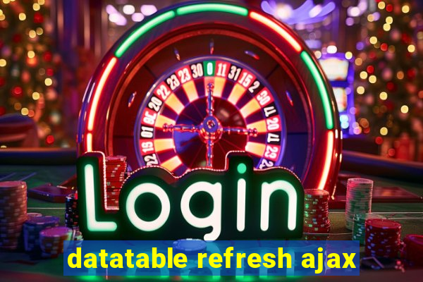 datatable refresh ajax