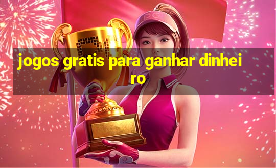 jogos gratis para ganhar dinheiro