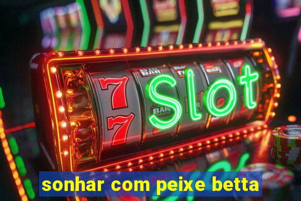 sonhar com peixe betta