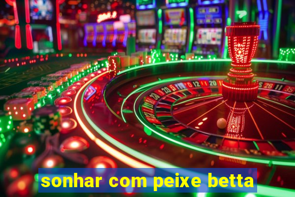 sonhar com peixe betta