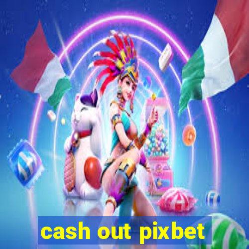 cash out pixbet