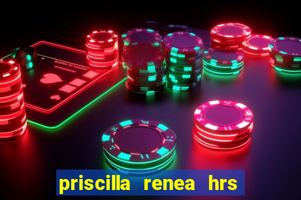 priscilla renea hrs and hrs