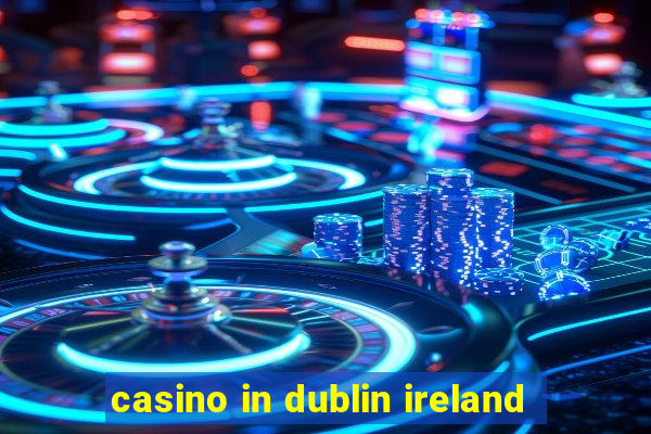 casino in dublin ireland