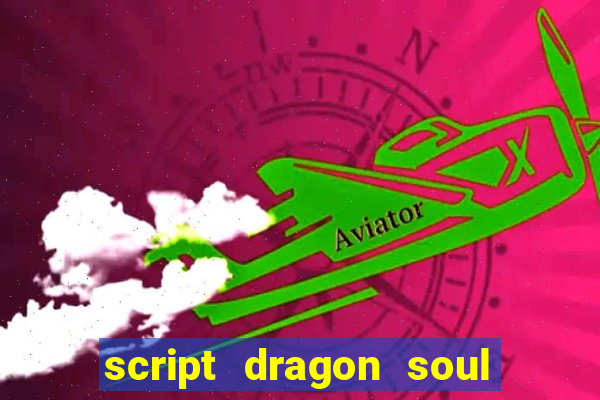 script dragon soul mobile 2024