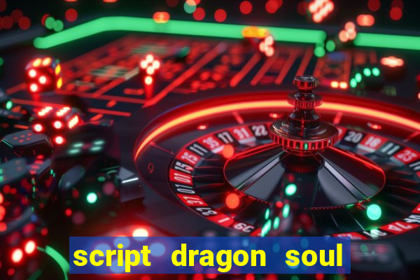 script dragon soul mobile 2024