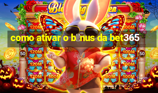 como ativar o b么nus da bet365