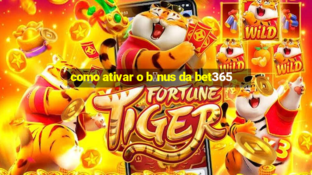 como ativar o b么nus da bet365