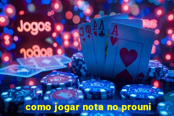 como jogar nota no prouni