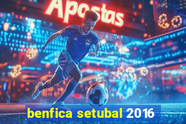 benfica setubal 2016