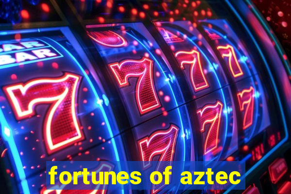 fortunes of aztec