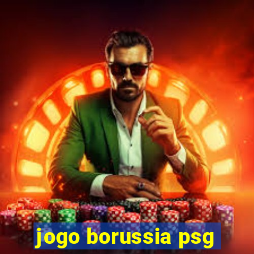 jogo borussia psg