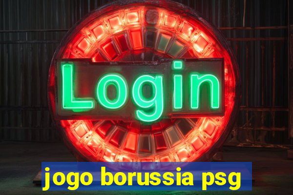 jogo borussia psg