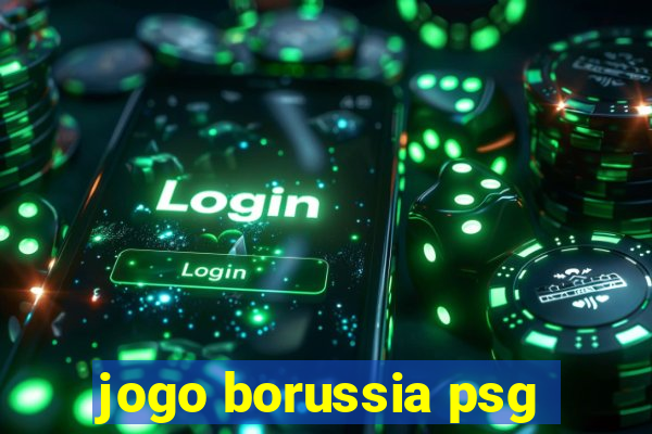 jogo borussia psg