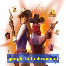 google beta download