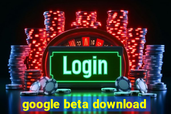 google beta download