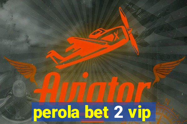 perola bet 2 vip