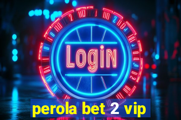 perola bet 2 vip