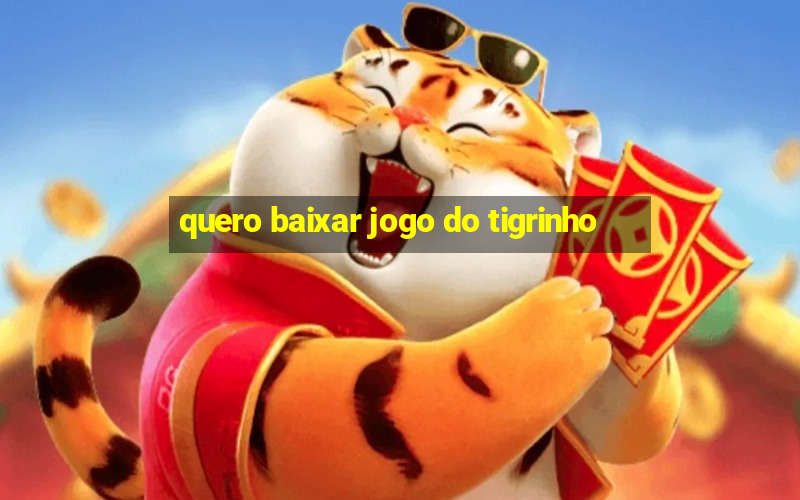 quero baixar jogo do tigrinho