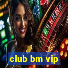 club bm vip