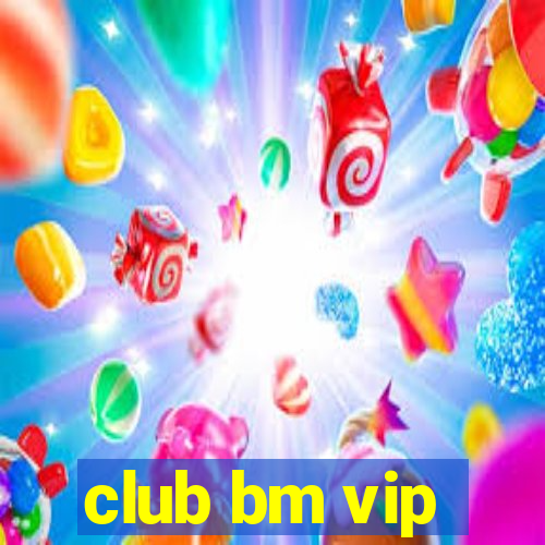 club bm vip