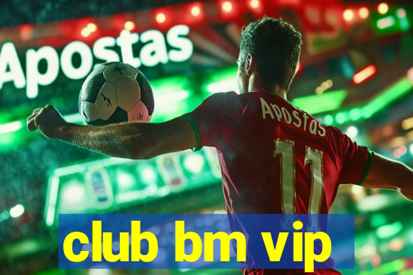 club bm vip