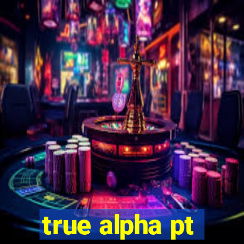 true alpha pt