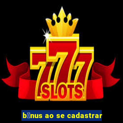 b么nus ao se cadastrar