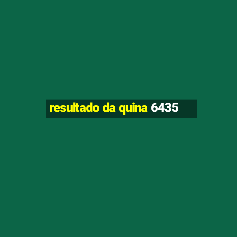 resultado da quina 6435