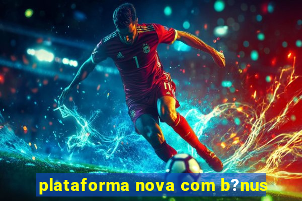 plataforma nova com b?nus