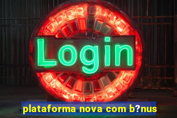 plataforma nova com b?nus