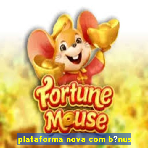 plataforma nova com b?nus