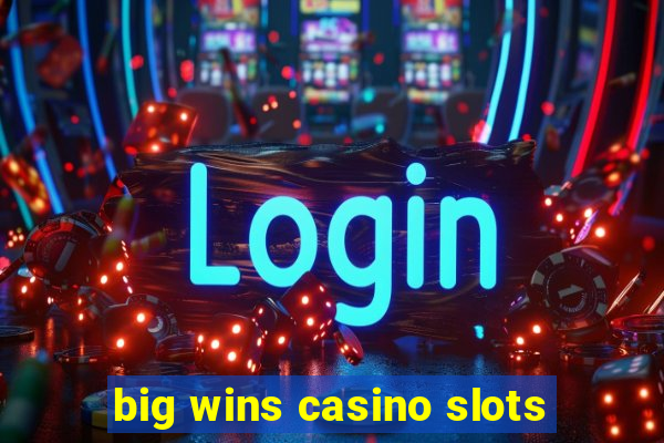 big wins casino slots