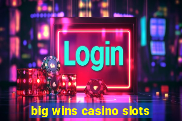 big wins casino slots