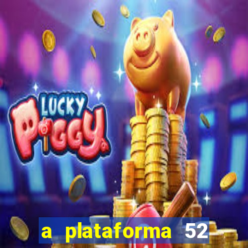 a plataforma 52 bet é confiável