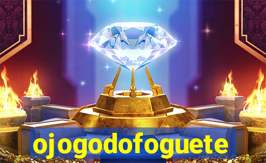 ojogodofoguete