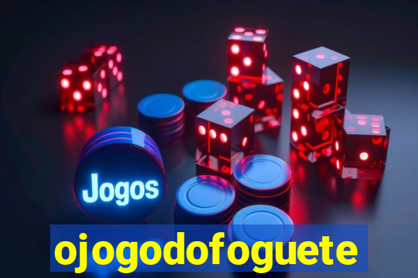 ojogodofoguete