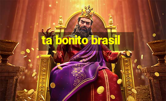 ta bonito brasil