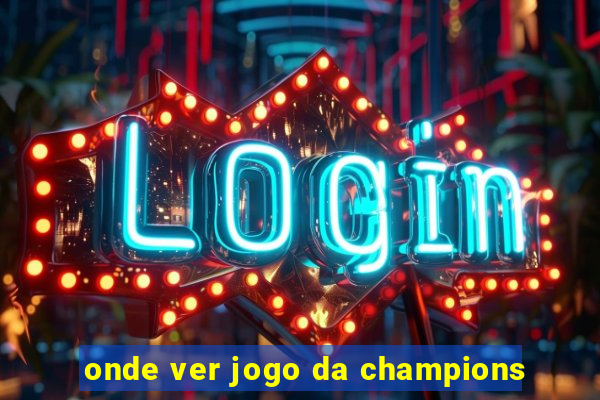 onde ver jogo da champions