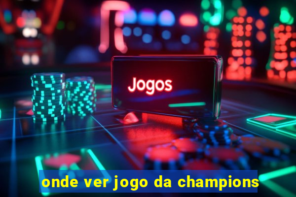 onde ver jogo da champions